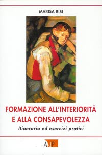 Formazione all'interiorità e alla consapevolezza. Itinerario ed esercizi spirituali - Marisa Bisi
