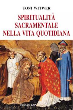 Spiritualità sacramentale nella vita quotidiana - Toni Witwer