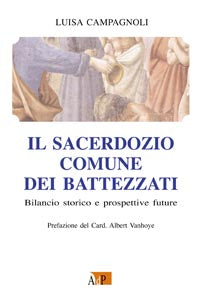 Il sacerdozio comune dei battezzati. Bilancio storico e prospettive future - Luisa Campagnoli