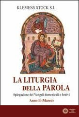 La liturgia della parola. Spiegazione dei Vangeli domenicali e festivi. Anno B. Marco - Klemens Stock