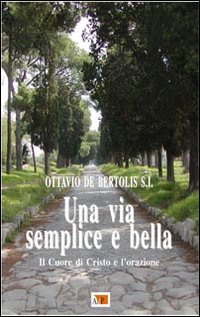 Una via semplice e bella. Il Cuore di Cristo e l'orazione - Ottavio De Bertolis