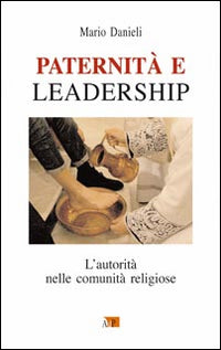 Paternità e leadership. L'autorità nelle comunità religiose - Mario Danieli