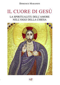 Il cuore di Gesù. La spiritualità dell'amore nell'oggi della Chiesa - D. Marafioti