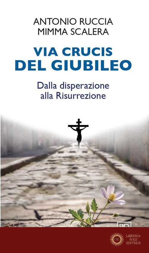 Via Crucis del Giubileo. Dalla disperazione alla Risurrezione - Antonio Ruccia, Mimma Scalera