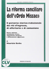 La riforma conciliare dell'«Ordo missae». Il percorso storico-redazionale dei riti d'ingresso, di offertorio e di comunione - Maurizio Barba