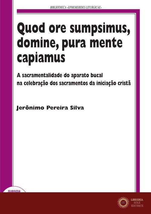 Quod ore sumpsimus, domine, pura mente capiamus. A sacramentalidade do aparato bucal na celebração dos sacramentos da iniciação... - Jerônimo Pereira Silva