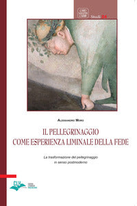 Il pellegrinaggio come esperienza liminale della fede. La trasformazione del pellegrinaggio in senso postmoderno - Alessandro Moro