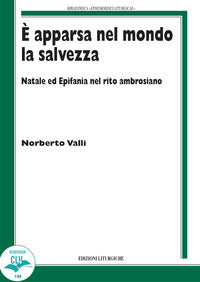 È apparsa nel mondo la salvezza. Natale ed Epifania nel rito ambrosiano - Norberto Valli