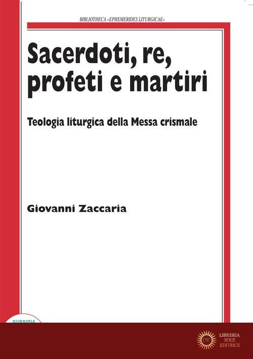 Sacerdoti, re, profeti e martiri. Teologia liturgica della Messa Crismale - Giovanni Zaccaria