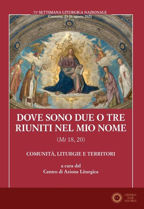 Dove sono due o tre riuniti nel mio nome (Mt 18, 20). Comunità, liturgie e territori - Centro azione liturgica
