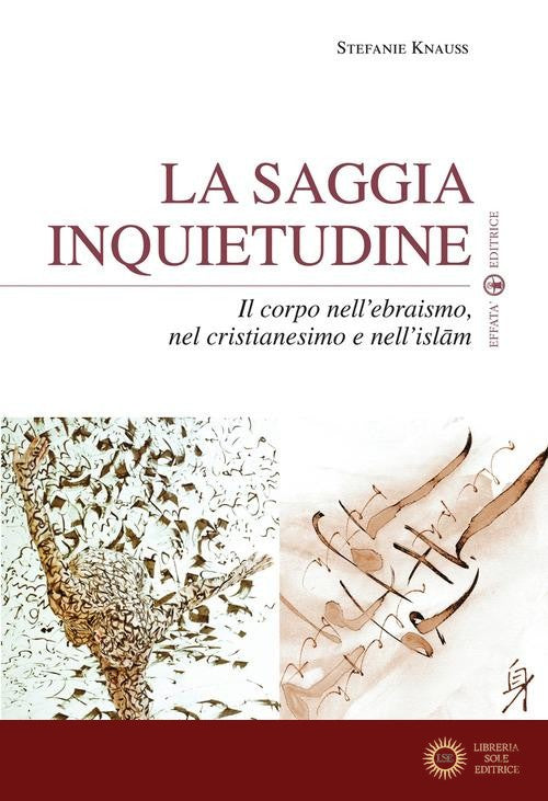 La saggia inquietudine. Il corpo nell'ebraismo, nel cristianesimo e nell'islam - Stefanie Knauss