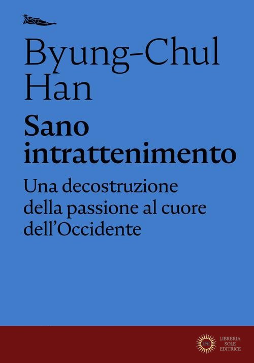 Sano intrattenimento. Una decostruzione della passione al cuore dell'Occidente - Byung-Chul Han