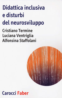 Didattica inclusiva e disturbi del neurosviluppo - Cristiano Termine, Luciana Ventriglia, Alfonsina Staffolani