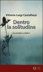 Dentro la solitudine. Da soli felici o infelici? - Vittorio Luigi Castellazzi