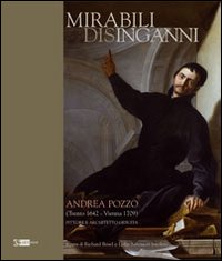 Mirabili disinganni. Andrea Pozzo (1642-1707). Architetto e pittore gesuita. Catalogo della mostra (Roma, 3 marzo-16 maggio 2010) - R. Bösel, L. Salviucci Insolera