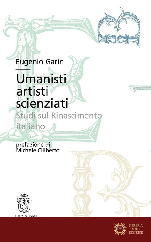 Umanisti artisti scienziati. Studi sul Rinascimento italiano - Eugenio Garin