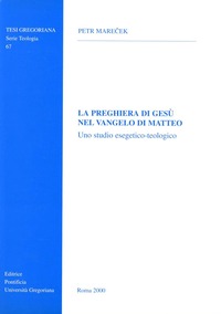 La preghiera di Gesù nel Vangelo di Matteo. Uno studio esegetico-teologico - Petr Marecek