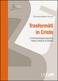 Trasformati in Cristo. L'antropologia paolina nella lettera ai Galati - Edoardo M. Palma