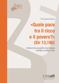 Quale pace tra il ricco e il povero ? (Sir 13,18b). Il binomio povertà-ricchezza nel libro di Ben Sira - Francesco Savini