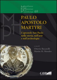 Paulo apostolo martyri. L'apostolo San Paolo nella storia nell'arte e nell'archeologia - M. M. Morales, O. Bucarelli