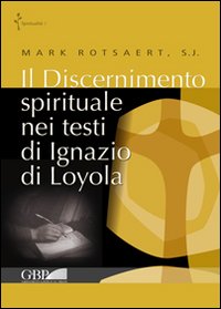 Il discernimento spirituale nei testi di Ignazio di Loyola - Mark Rotsaert