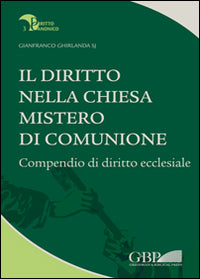Il diritto nella Chiesa, mistero di comunione. Compendio di diritto ecclesiale - Gianfranco Ghirlanda