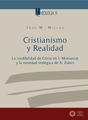 Cristianismo y realidad: la credibilidad de Cristo en J. Monserrat y la novedad teologica de X. Zubiri - José M. Millàs
