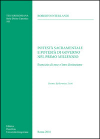 Potestà sacramentale e potestà di governo nel primo millennio. Esercizio di esse e loro distinzione - Roberto Interlandi