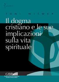Il dogma cristiano e le sue implicazioni sulla vita spirituale - Toni Witwer