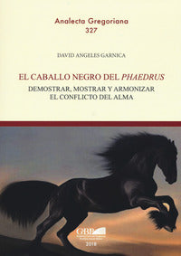El caballo negro del «phaedrus». Demostrar, mostrar y armonizar el conflicto del alma - David Angeles Garnica