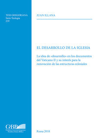 El Desarrollo de la iglesia. La idea de «desarrollo» en los documentos del Vaticano II y su interés para la renovacion de las estructuras eclesiales - Juan Illana