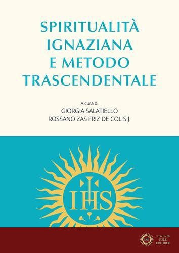 Spiritualità ignaziana e metodo trascendentale - G. Salatiello, R. Zas Friz De Col