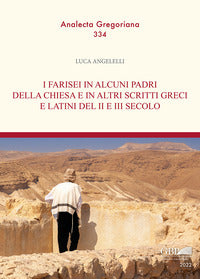 I Farisei in alcuni padri della Chiesa e in altri scritti greci e latini del II e III secolo - Luca Angelelli