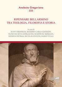 Ripensare Bellarmino tra teologia, filosofia e storia - S. Brodeur, M. C. Giannini, M. M. Morales