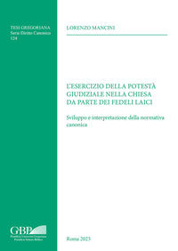 Esercizio della potestà giudiziale nella chiesa da parte dei fedeli laici. Sviluppo e interpretazione della normativa canonica - Lorenzo Mancini