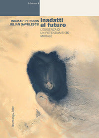 Inadatti al futuro. L'esigenza di un potenziamento morale - Ingmar Persson, Julian Savulescu