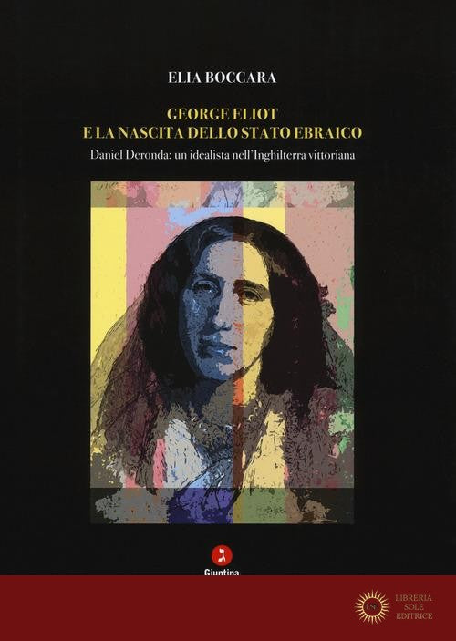 George Eliot e la nascita dello stato ebraico. Daniel Deronda: un idealista nell'Inghilterra vittoriana - Elia Boccara