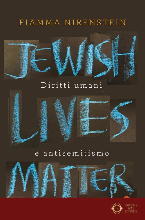 Jewish Lives Matter. Diritti umani e antisemitismo - Fiamma Nirenstein