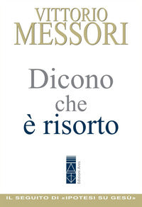 Dicono che è risorto. Un'indagine sul sepolcro vuoto di Gesù - Vittorio Messori