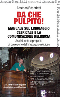 Da che pulpito! Manuale sul linguaggio clericale e la comunicazione religiosa. Analisi, note e proposte di correzione del linguaggio religioso - Amedeo Benedetti