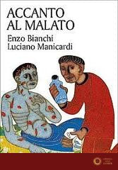 Accanto al malato. Riflessioni sul senso della malattia e sull'accompagnamento dei malati - Enzo Bianchi, Luciano Manicardi