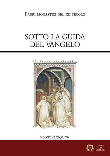 Sotto la guida del Vangelo. Cluny e Citeaux: testi e storia di una controversia - C. Falchini