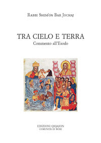 Tra cielo e terra. Commento all'Esodo - Shim'on bar Jochaj