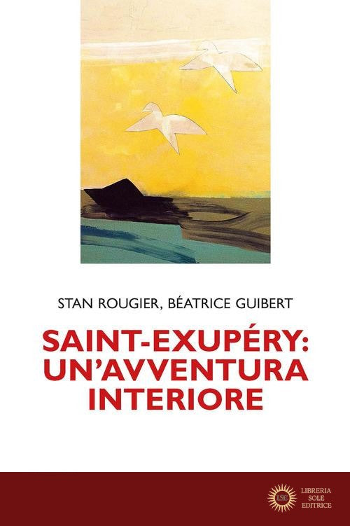 Saint-Exupéry: un'avventura interiore - Stan Rougier, Béatrice Guibert