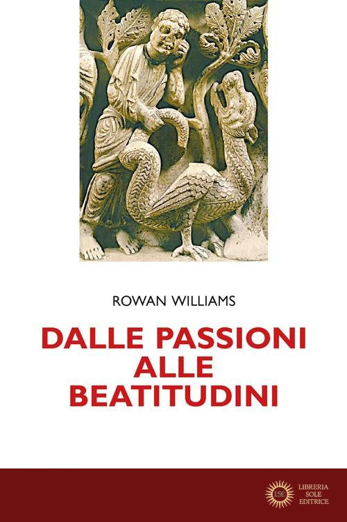 Dalle passioni alle beatitudini. Conoscenza di sé, discernimento, libertà - Rowan Williams