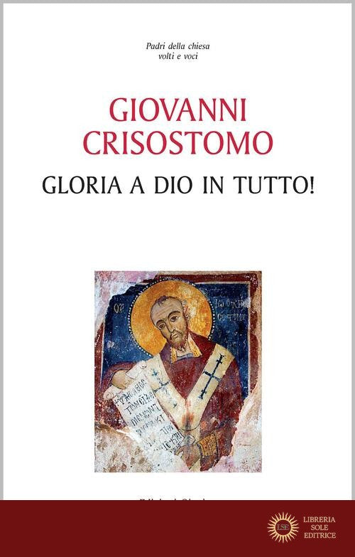 Gloria a Dio in tutto! - Giovanni (san) Crisostomo