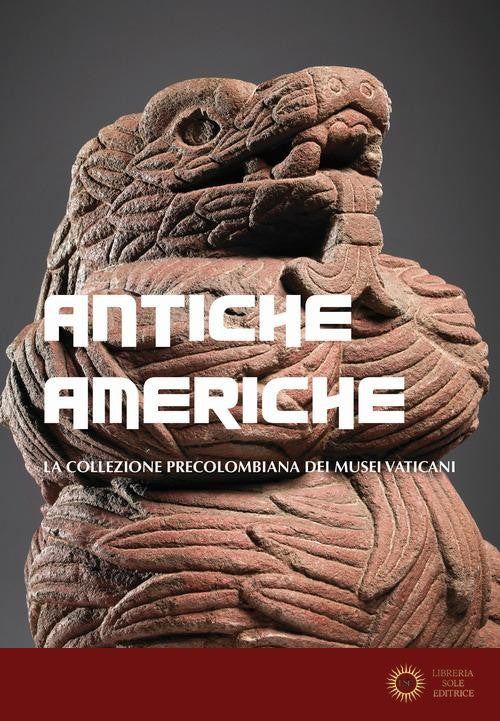 Antiche Americhe. La collezione precolombiana dei Musei Vaticani - Giuseppe Orefici