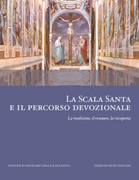 La scala santa e il percorso devozionale. La tradizione, il restauro, la riscoperta - M. A. Schroth, P. Violini
