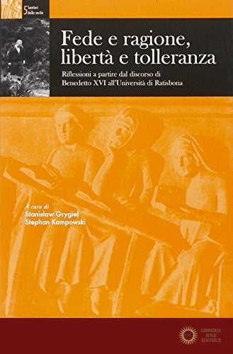 Fede e ragione, libertà e tolleranza. Riflessioni a partire dal Discorso di Benedetto XVI all'Universita' di Ratisbona - S. Grygiel, S. M. Kampowski
