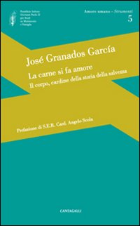 La carne si fa amore. Il corpo, cardine della storia della salvezza - José Garcìa Granados